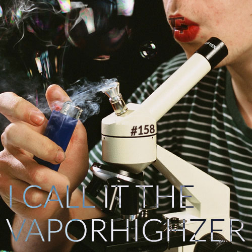 I Call It The Vaporhighzer