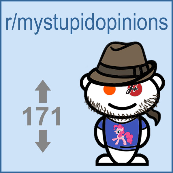 r/mystupidopinions