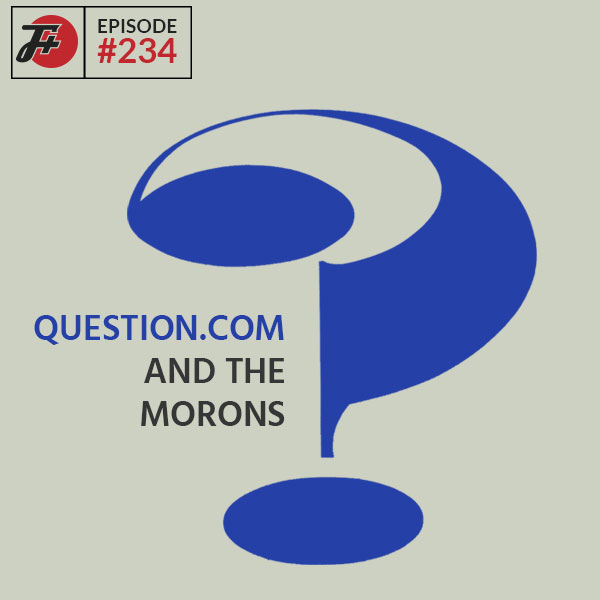 episode 234 : Question.com And The Morons