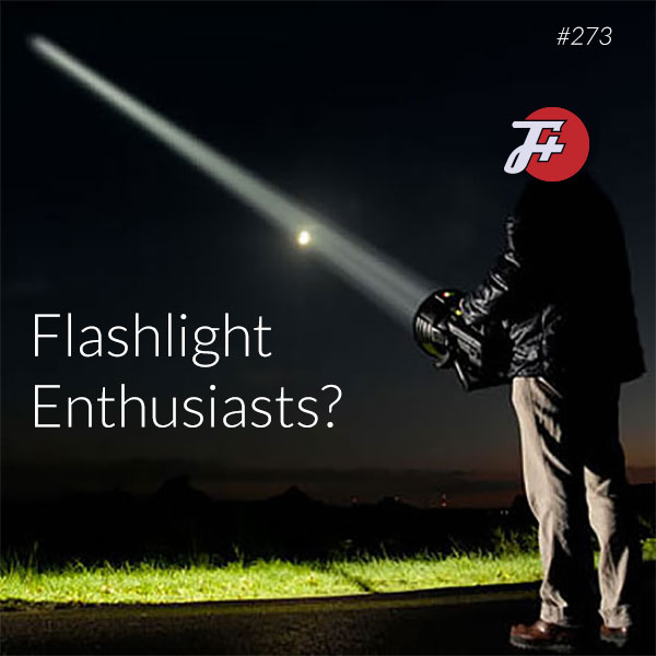 episode 273 : Flashlight Enthusiasts?