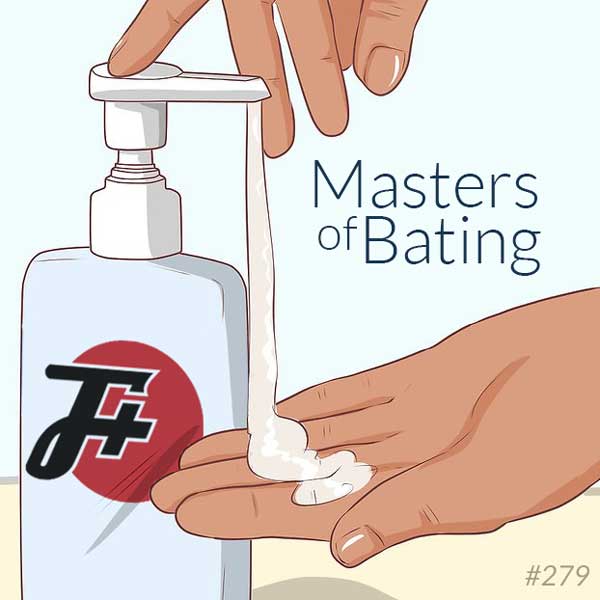 episode 279 : Masters of Bating