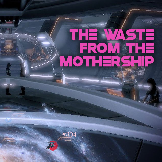 episode 304 : The Waste From The Mothership