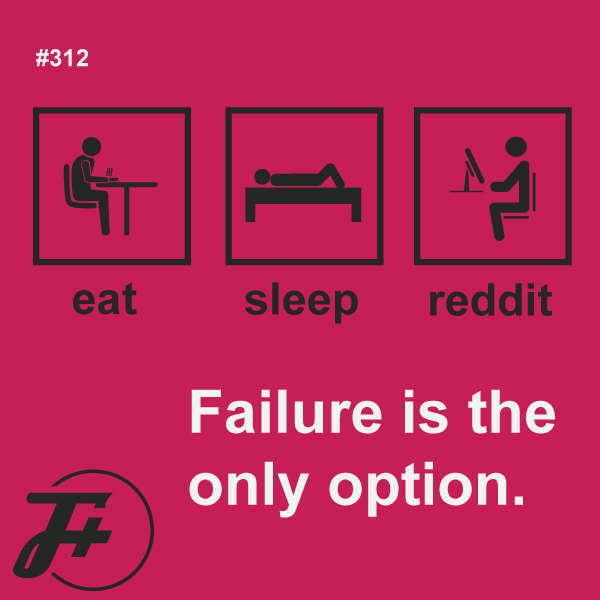 episode 312 : Failure Is The Only Option
