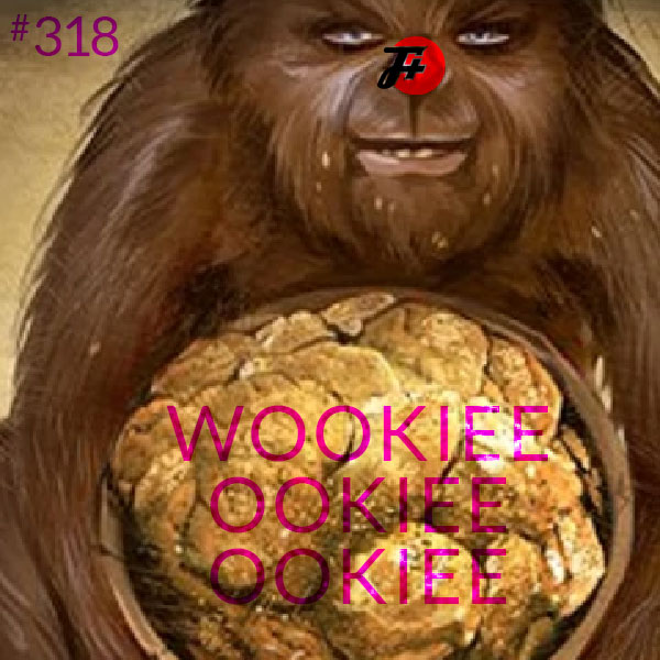 episode 318 : Wookiee Ookiee Ookiee