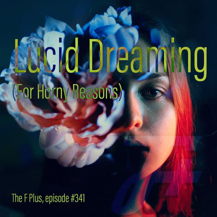 episode 341 : Lucid Dreaming For Horny Reasons