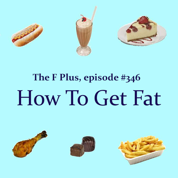 episode 346 : How To Get Fat