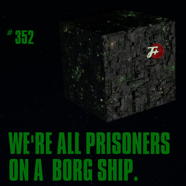episode 352 : We're All Prisoners On A Borg Ship