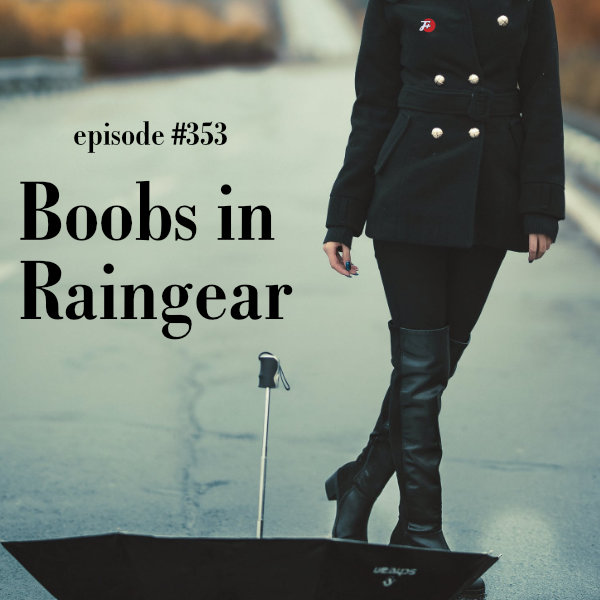 episode 353 : Boobs In Raingear