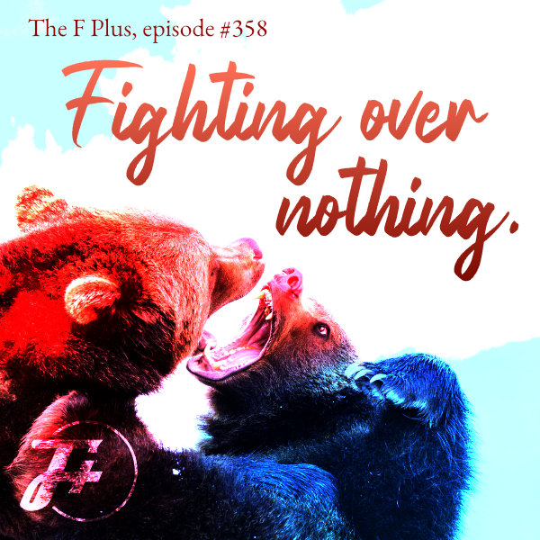episode 358 : Fighting Over Nothing