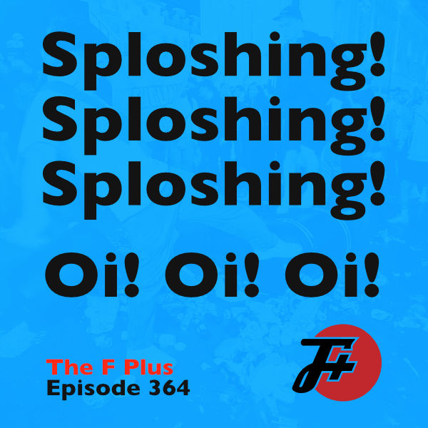 episode 364 : Sploshing Sploshing Sploshing! Oi Oi Oi!