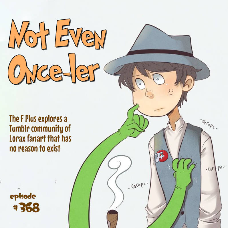 episode 368 : Not Even Once-ler