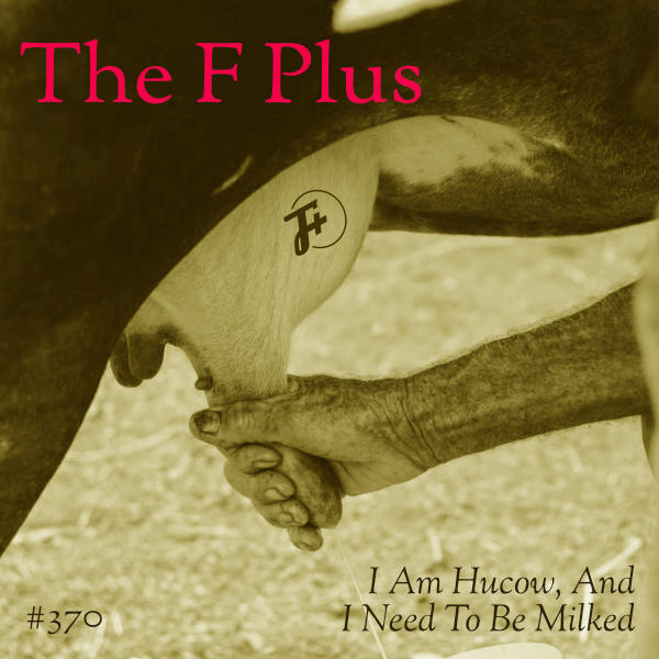 episode 370 : I Am Hucow, And I Need To Be Milked