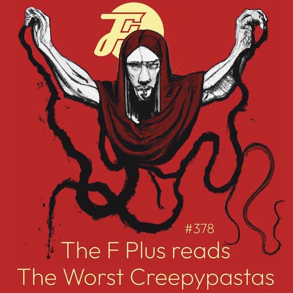 episode 378 : The Worst Creepypastas