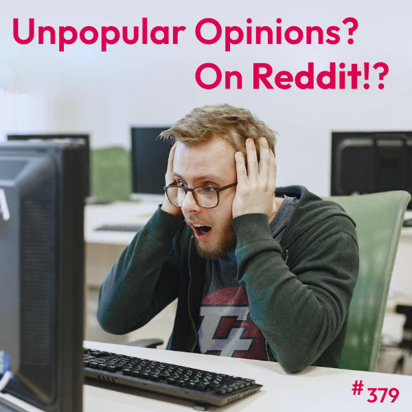 episode 379 : Unpopular Opinions? On Reddit!?