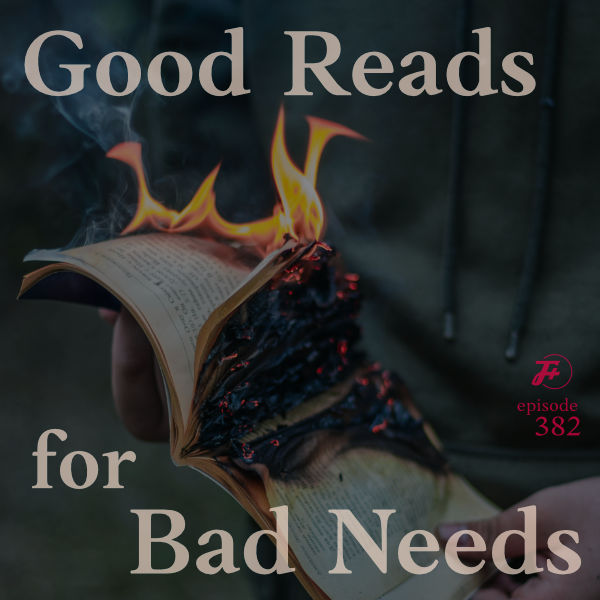 episode 382 : Good Reads for Bad Needs