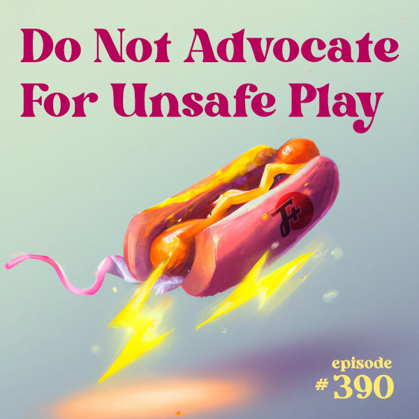 episode 390 : Do Not Advocate For Unsafe Play