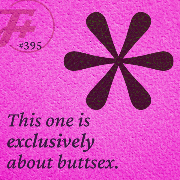 episode 395 : This One Is Exclusively About Buttsex