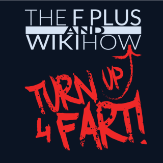 The F Plus & WikiHow - Turn Up 4 Fart! ~ art by Lemon
