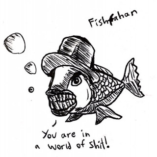 fishfahan says you are in a world of shit ~ art by eldritchhat