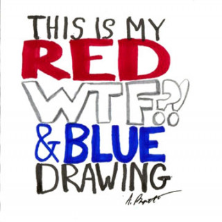This is my red, WTF and blue drawing ~ art by Adam Bozarth